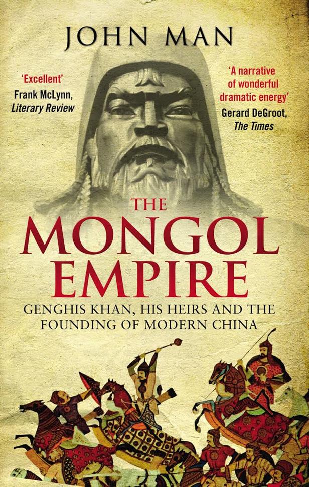 The Mongol Empire Genghis Khan His Heirs and the Founding of Modern China Book by John Man